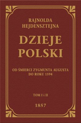 Dzieje Polski od śmierci Zygmunta Augusta do roku 1594 ksiąg XII