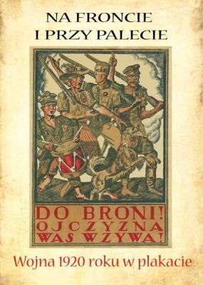 Papierowa wojna. Plakat w starciu propagandowym 1920 roku